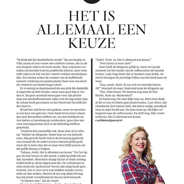 “Zijn gezicht heeft zich in de berusting geplooid van iemand die de
ander al jaren lukraak gelijk geeft, want dat is beter dan dat ze maar door blijft praten om
dat gelijk alsnog te krijgen.
“Jahaaa, Aleid. Het is allemaal een keuze.”
De ellen liggen als luie lussen in zijn mond.” Column van dit weekend. “Zijn gezicht heeft zich in de berusting geplooid van iemand die de
ander al jaren lukraak gelijk geeft, want dat is beter dan dat ze maar door blijft praten om
dat gelijk alsnog te krijgen.
“Jahaaa, Aleid. Het is allemaal een keuze.”
De ellen liggen als luie lussen in zijn mond.” Column van dit weekend.